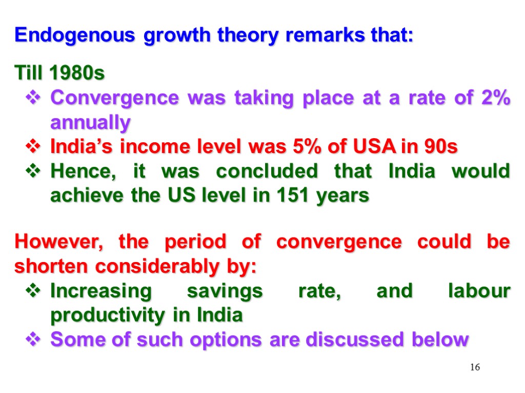 16 Endogenous growth theory remarks that: Till 1980s Convergence was taking place at a